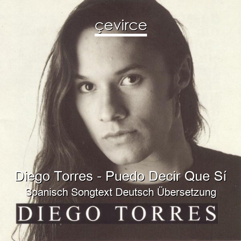 Diego Torres – Puedo Decir Que Sí Spanisch Songtext Deutsch Übersetzung
