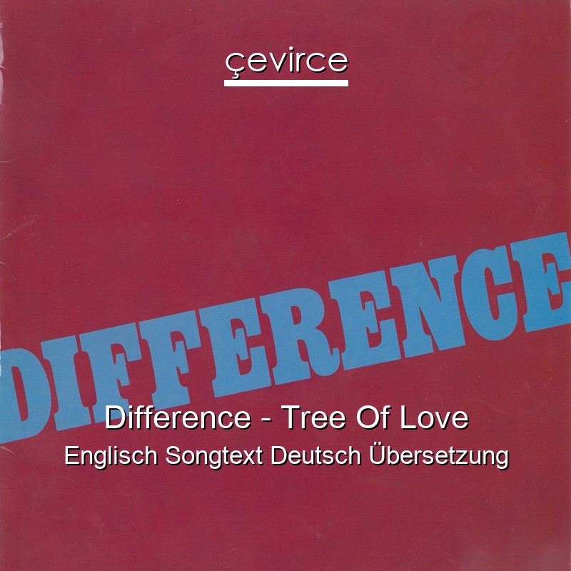Difference – Tree Of Love Englisch Songtext Deutsch Übersetzung