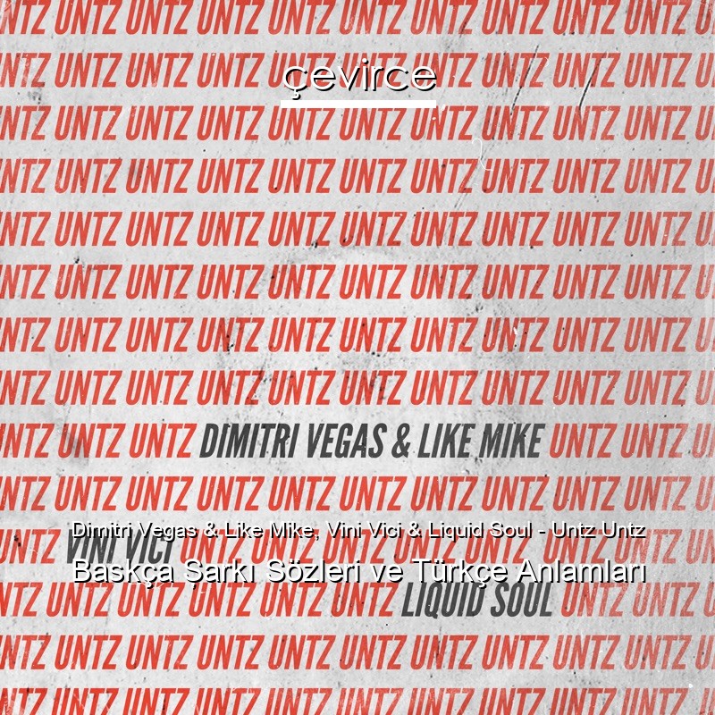Dimitri Vegas & Like Mike, Vini Vici & Liquid Soul – Untz Untz Baskça Şarkı Sözleri Türkçe Anlamları