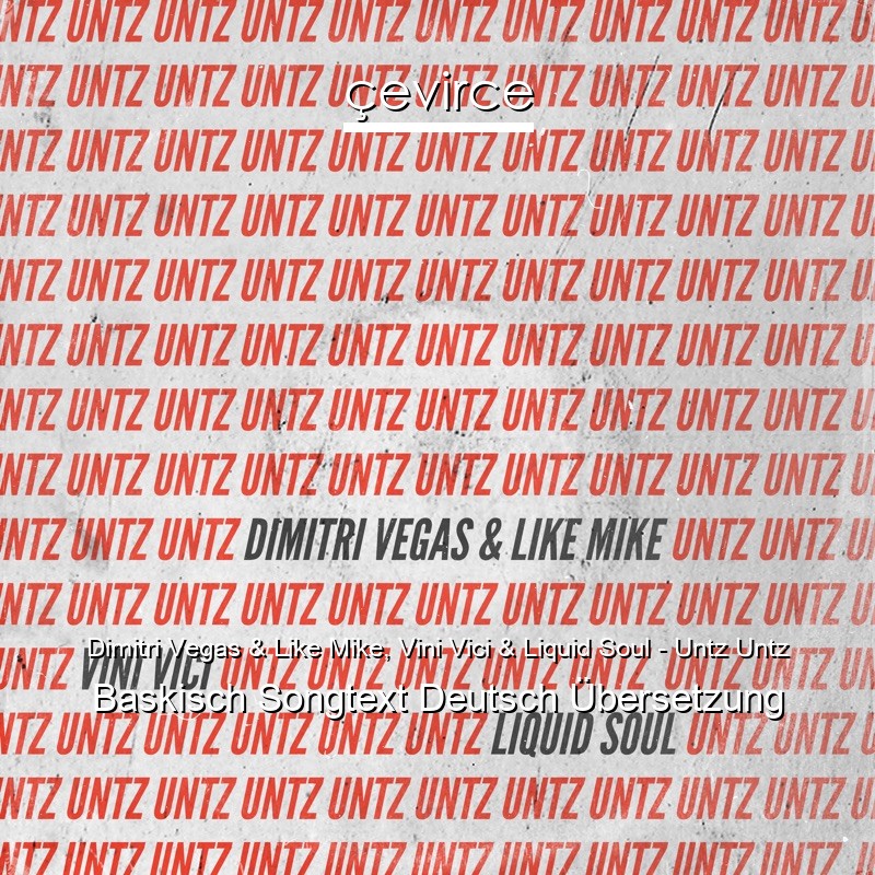 Dimitri Vegas & Like Mike, Vini Vici & Liquid Soul – Untz Untz Baskisch Songtext Deutsch Übersetzung
