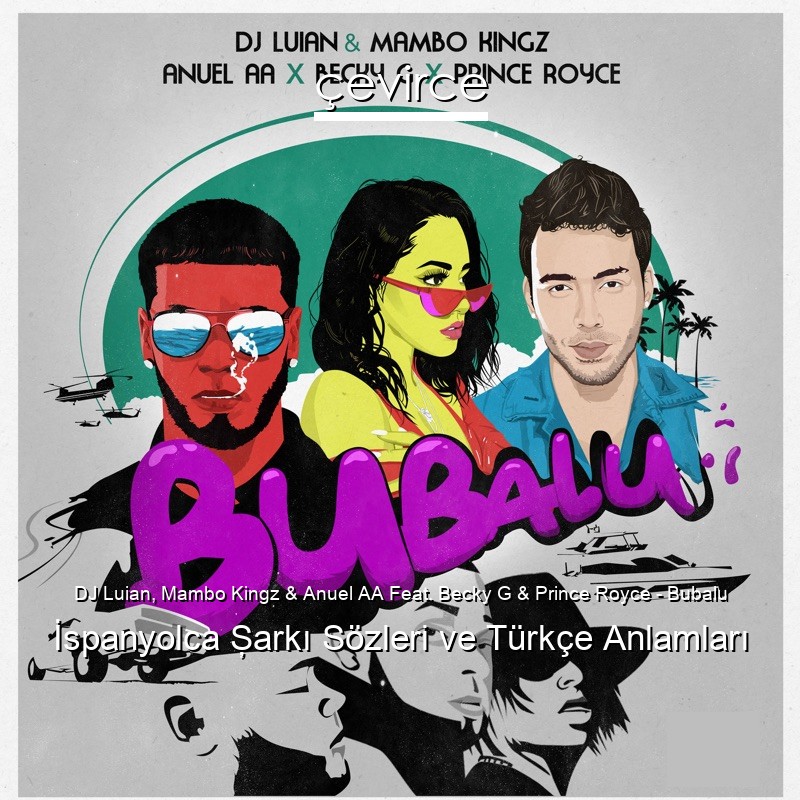 DJ Luian, Mambo Kingz & Anuel AA Feat. Becky G & Prince Royce – Bubalu İspanyolca Şarkı Sözleri Türkçe Anlamları