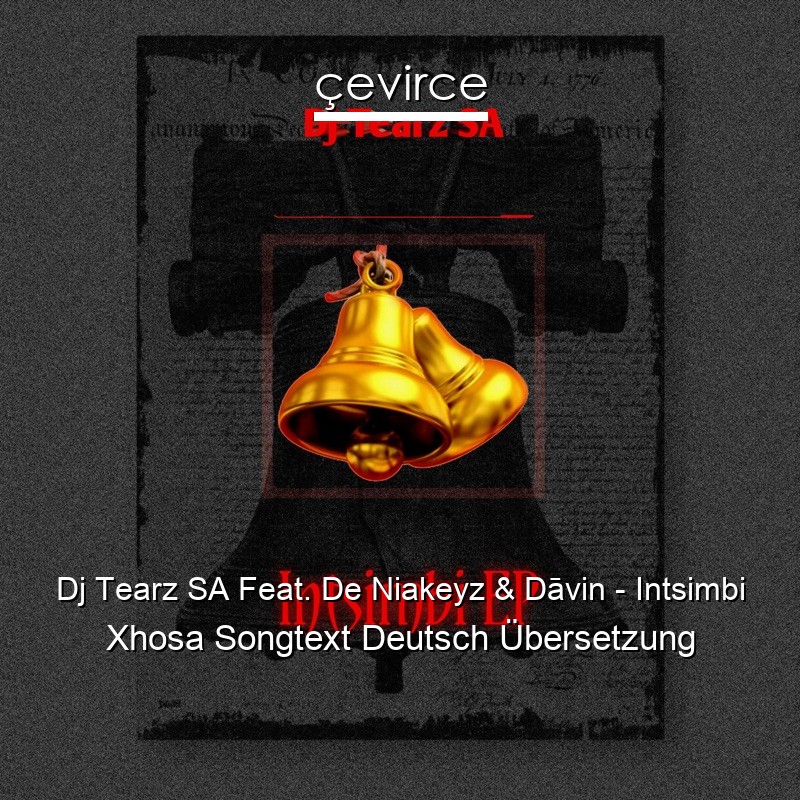 Dj Tearz SA Feat. De Niakeyz & Dāvin – Intsimbi Xhosa Songtext Deutsch Übersetzung