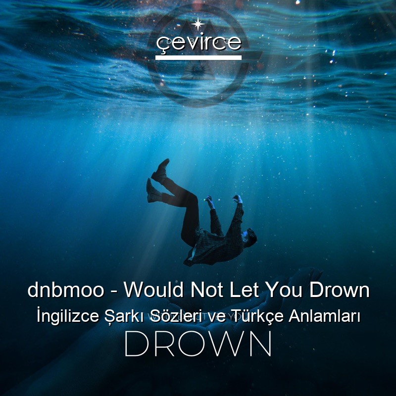 dnbmoo – Would Not Let You Drown İngilizce Şarkı Sözleri Türkçe Anlamları