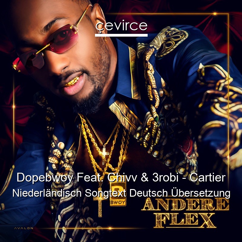 Dopebwoy Feat. Chivv & 3robi – Cartier Niederländisch Songtext Deutsch Übersetzung