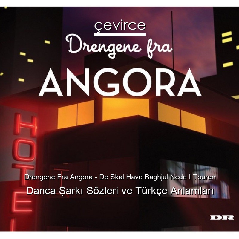 Drengene Fra Angora – De Skal Have Baghjul Nede I Touren Danca Şarkı Sözleri Türkçe Anlamları