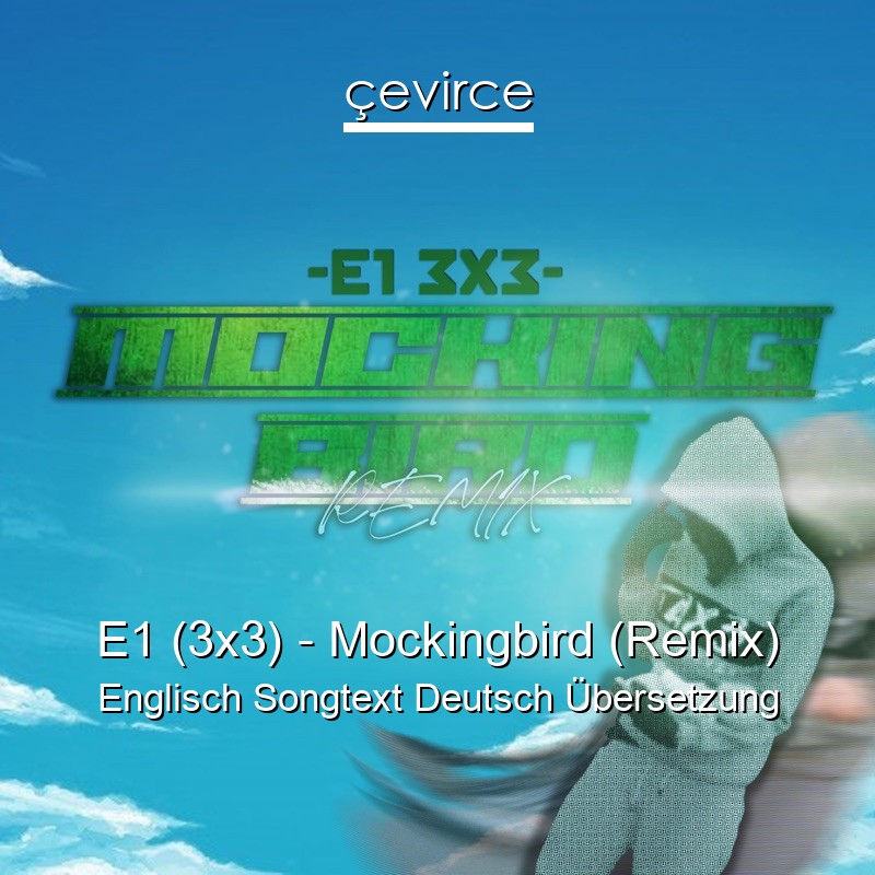 E1 (3×3) – Mockingbird (Remix) Englisch Songtext Deutsch Übersetzung