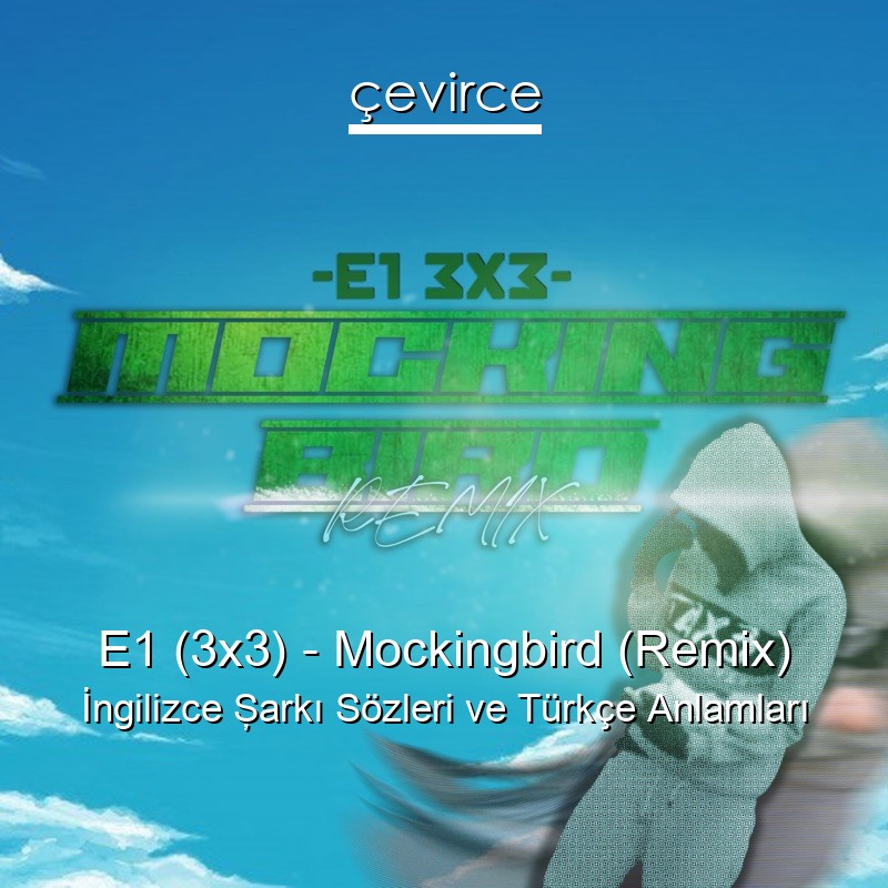 E1 (3×3) – Mockingbird (Remix) İngilizce Şarkı Sözleri Türkçe Anlamları