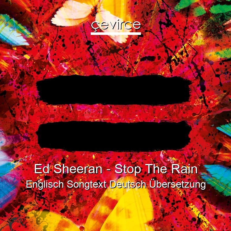 Ed Sheeran – Stop The Rain Englisch Songtext Deutsch Übersetzung