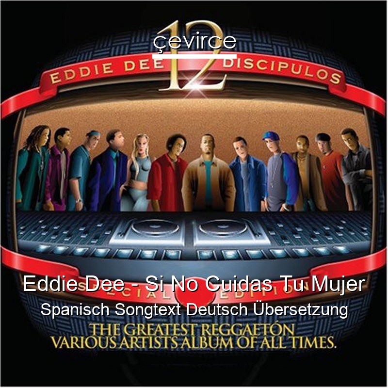 Eddie Dee – Si No Cuidas Tu Mujer Spanisch Songtext Deutsch Übersetzung