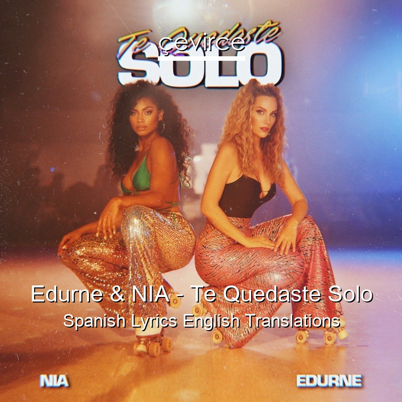 Edurne & NIA – Te Quedaste Solo Spanish Lyrics English Translations