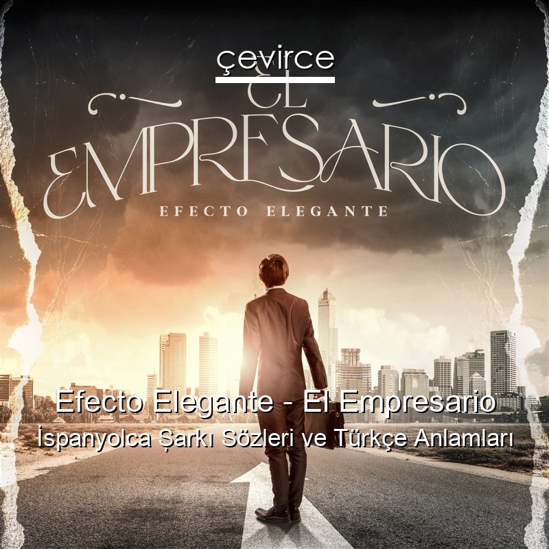 Efecto Elegante – El Empresario İspanyolca Şarkı Sözleri Türkçe Anlamları