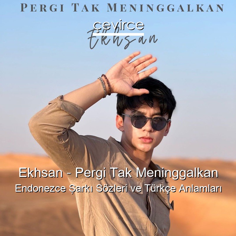 Ekhsan – Pergi Tak Meninggalkan Endonezce Şarkı Sözleri Türkçe Anlamları