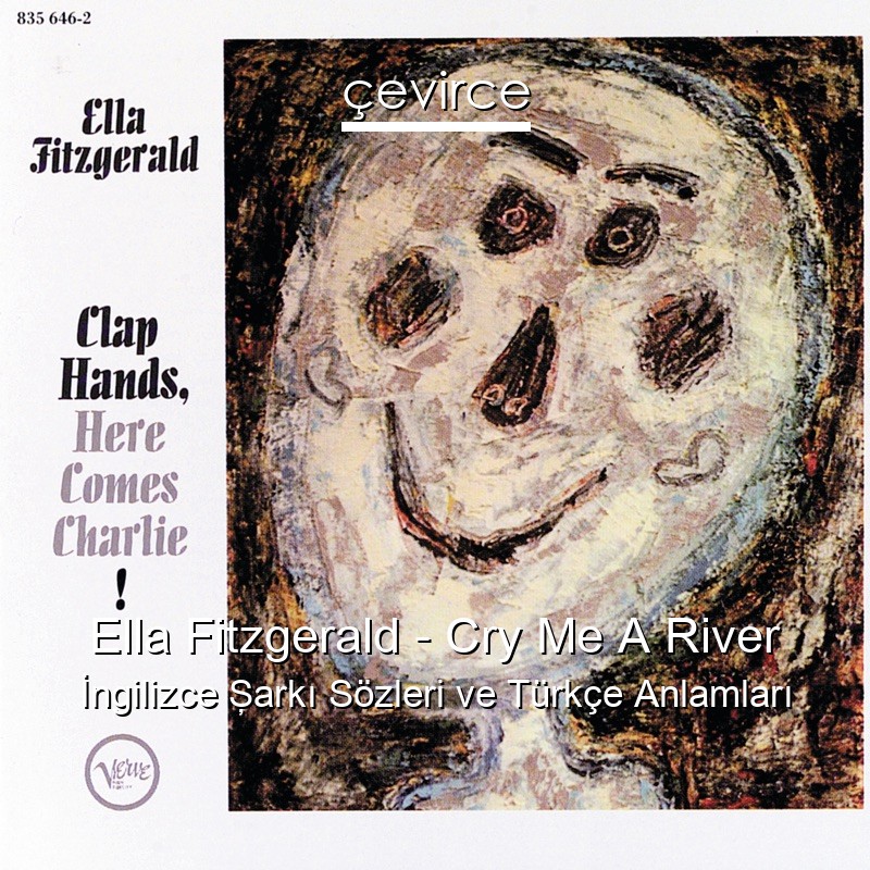 Ella Fitzgerald – Cry Me A River İngilizce Şarkı Sözleri Türkçe Anlamları