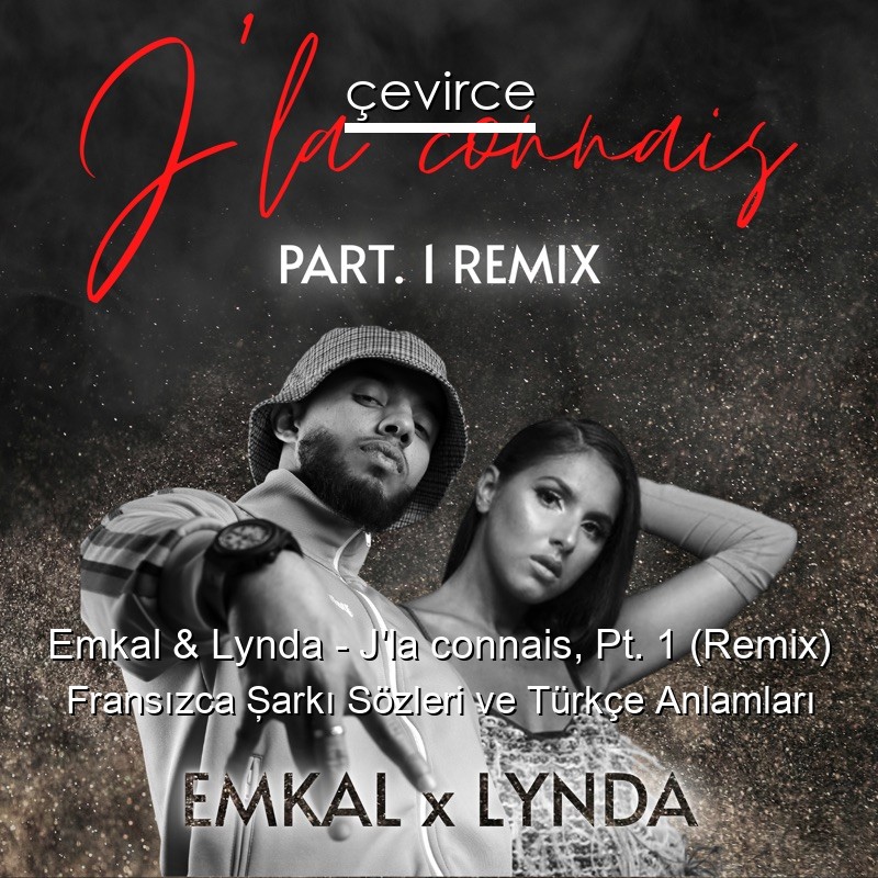 Emkal & Lynda – J’la connais, Pt. 1 (Remix) Fransızca Şarkı Sözleri Türkçe Anlamları