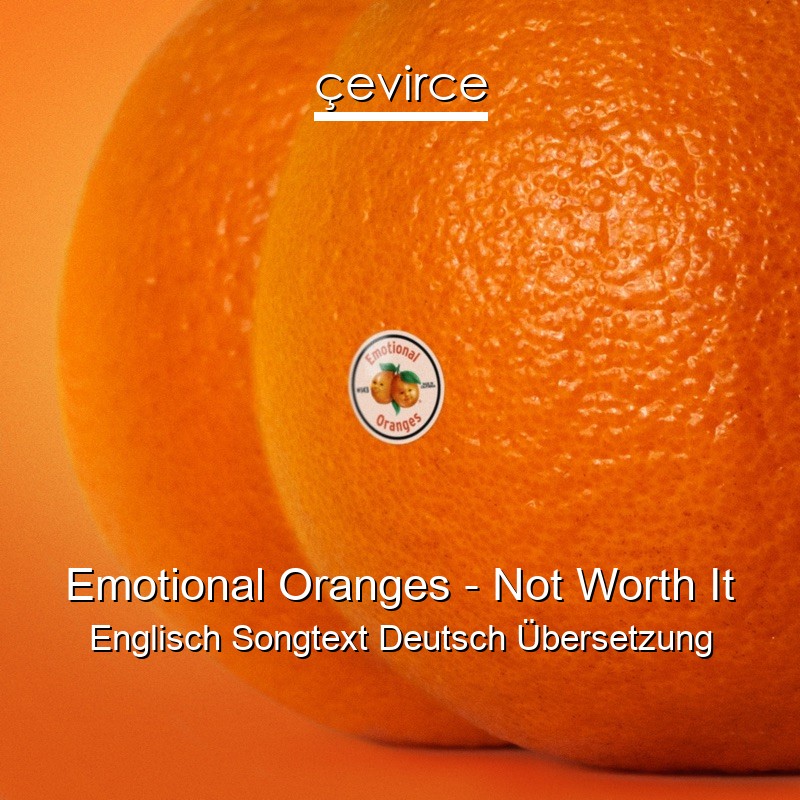 Emotional Oranges – Not Worth It Englisch Songtext Deutsch Übersetzung