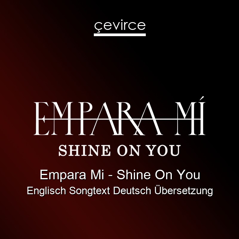 Empara Mi – Shine On You Englisch Songtext Deutsch Übersetzung