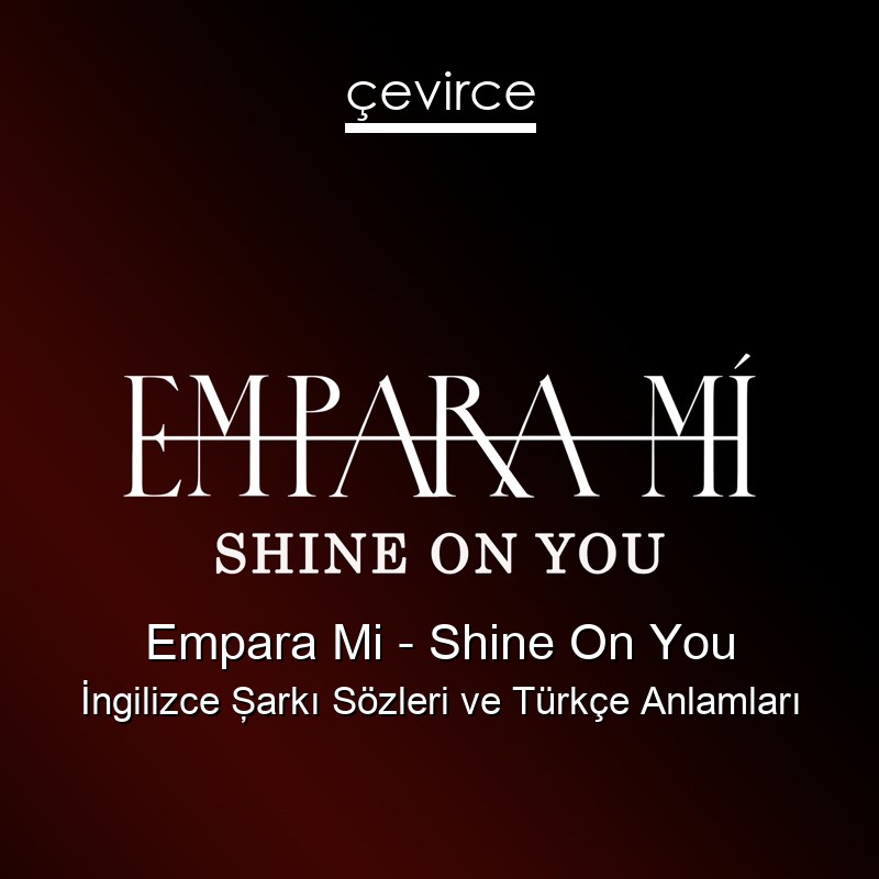 Empara Mi – Shine On You İngilizce Şarkı Sözleri Türkçe Anlamları