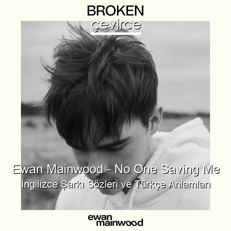 Ewan Mainwood – No One Saving Me İngilizce Şarkı Sözleri Türkçe Anlamları