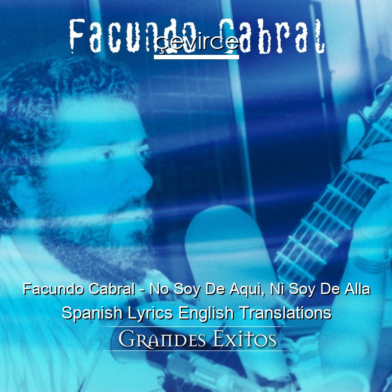 Facundo Cabral – No Soy De Aqui, Ni Soy De Alla Spanish Lyrics English Translations