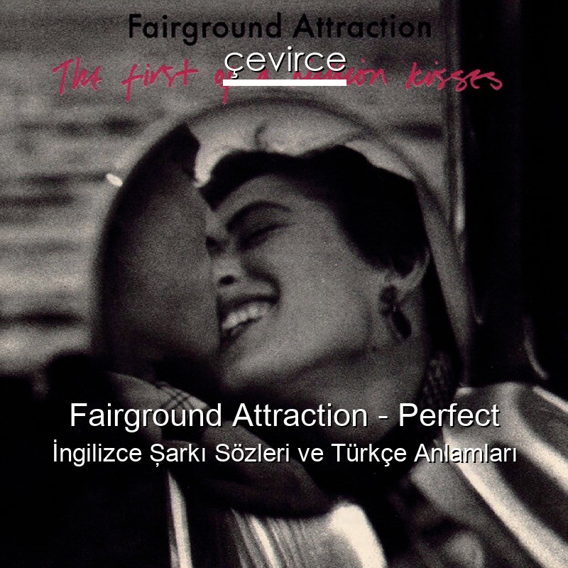 Fairground Attraction – Perfect İngilizce Şarkı Sözleri Türkçe Anlamları