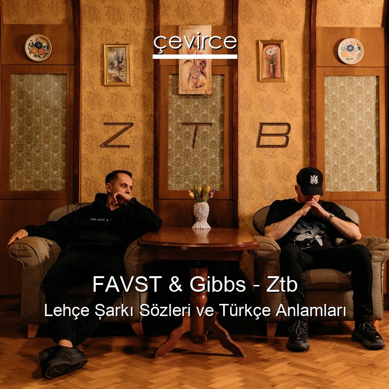 FAVST & Gibbs – Ztb Lehçe Şarkı Sözleri Türkçe Anlamları