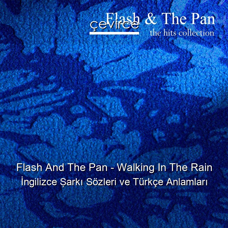 Flash And The Pan – Walking In The Rain İngilizce Şarkı Sözleri Türkçe Anlamları