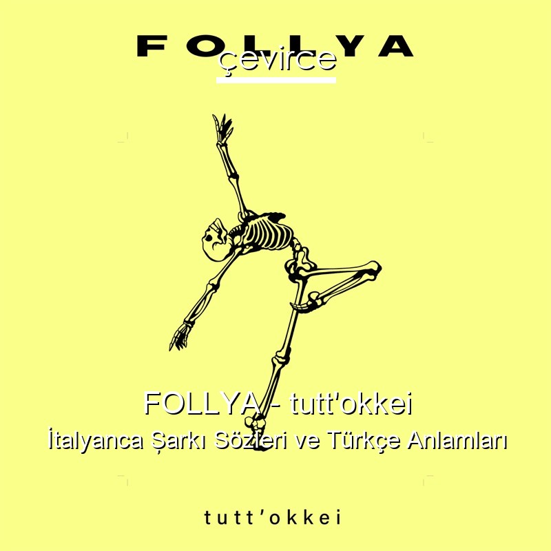FOLLYA – tutt’okkei İtalyanca Şarkı Sözleri Türkçe Anlamları