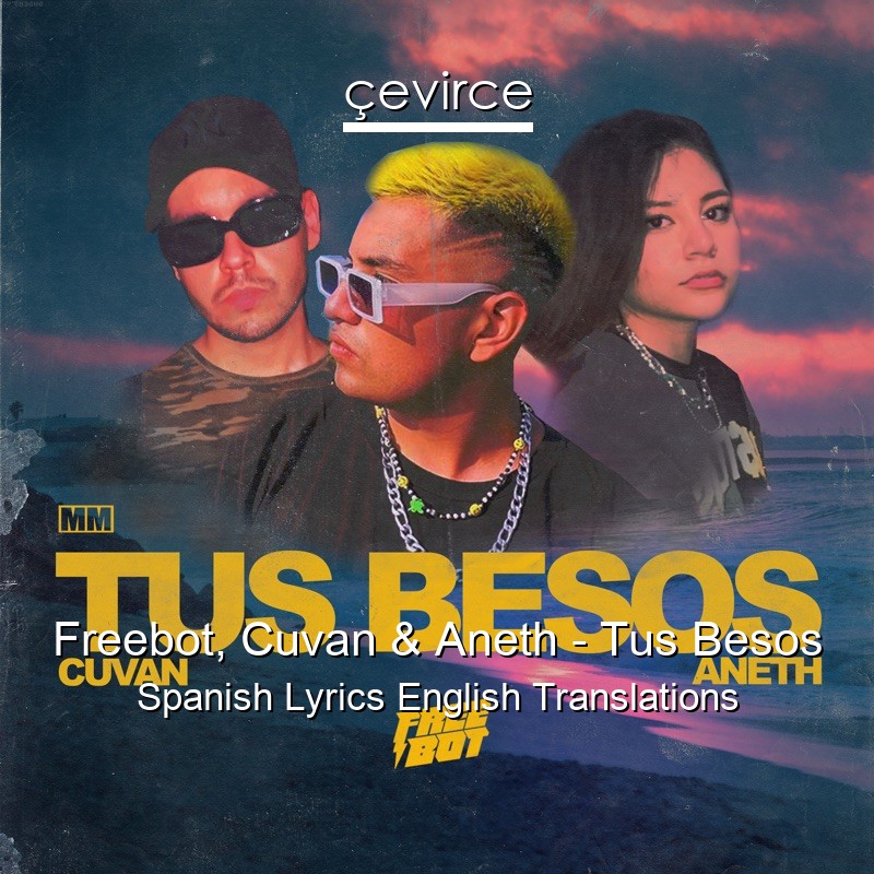 Freebot, Cuvan & Aneth – Tus Besos Spanish Lyrics English Translations
