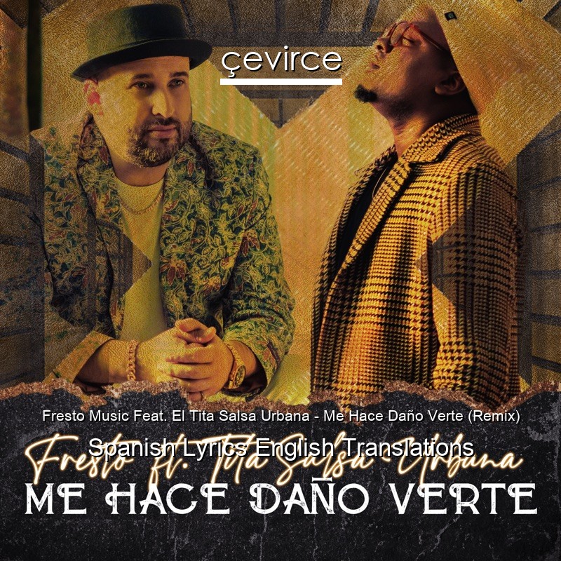 Fresto Music Feat. El Tita Salsa Urbana – Me Hace Daño Verte (Remix) Spanish Lyrics English Translations