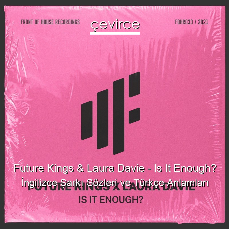 Future Kings & Laura Davie – Is It Enough? İngilizce Şarkı Sözleri Türkçe Anlamları