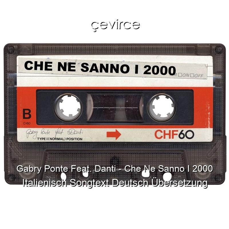 Gabry Ponte Feat. Danti – Che Ne Sanno I 2000 Italienisch Songtext Deutsch Übersetzung