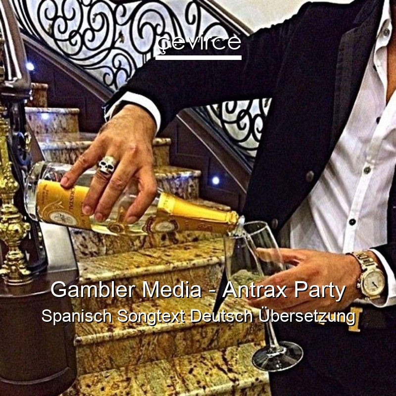 Gambler Media – Antrax Party Spanisch Songtext Deutsch Übersetzung