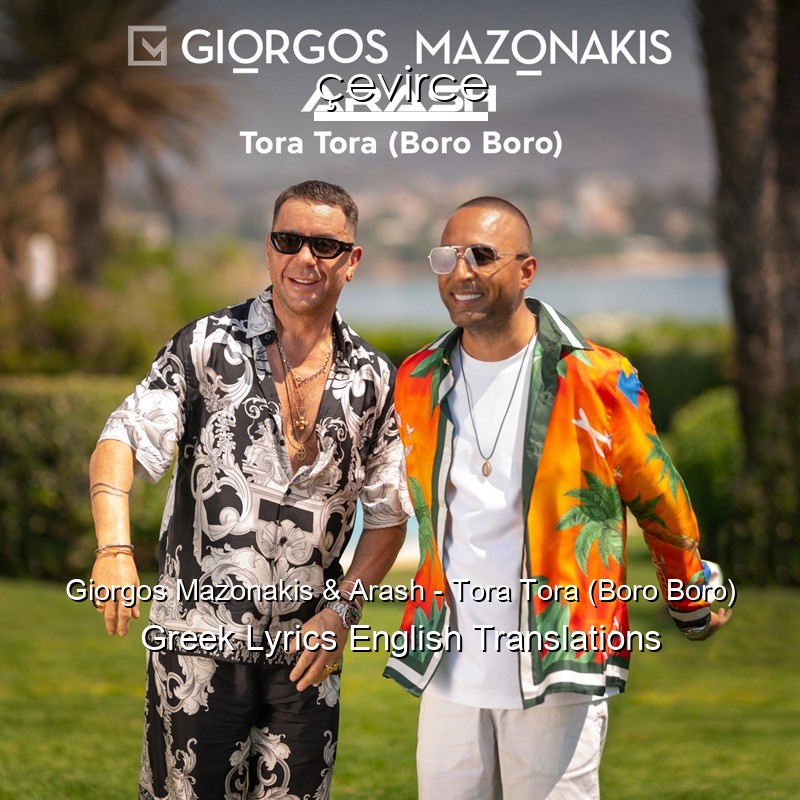 Giorgos Mazonakis & Arash – Tora Tora (Boro Boro) Greek Lyrics English Translations
