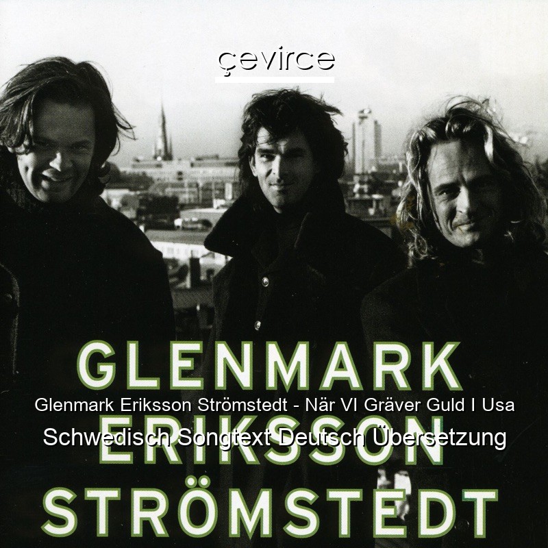 Glenmark Eriksson Strömstedt – När VI Gräver Guld I Usa Schwedisch Songtext Deutsch Übersetzung