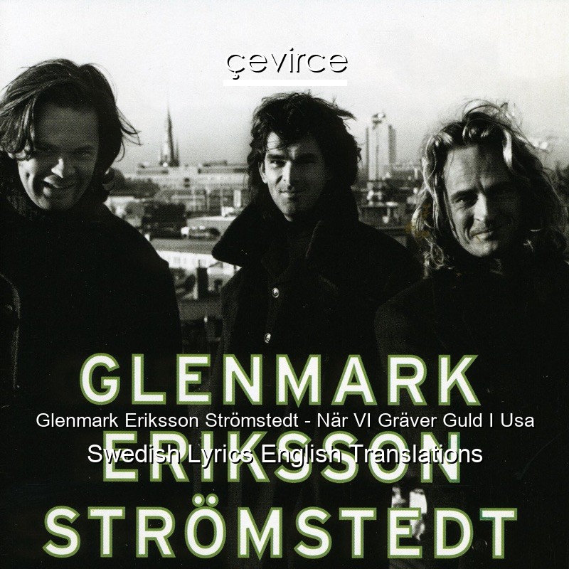 Glenmark Eriksson Strömstedt – När VI Gräver Guld I Usa Swedish Lyrics English Translations
