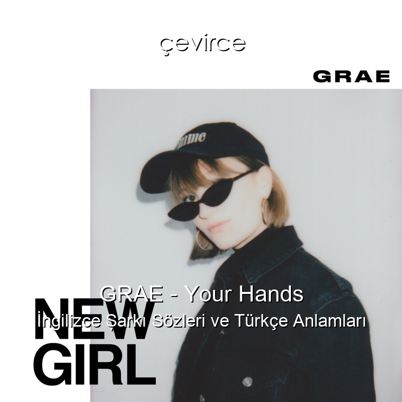 GRAE – Your Hands İngilizce Şarkı Sözleri Türkçe Anlamları