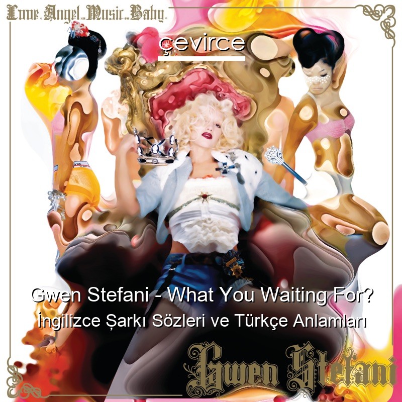 Gwen Stefani – What You Waiting For? İngilizce Şarkı Sözleri Türkçe Anlamları