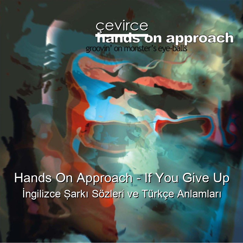 Hands On Approach – If You Give Up İngilizce Şarkı Sözleri Türkçe Anlamları