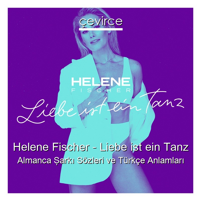 Helene Fischer – Liebe ist ein Tanz Almanca Şarkı Sözleri Türkçe Anlamları