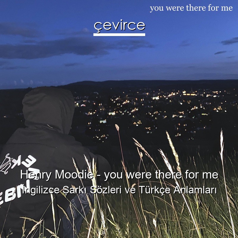 Henry Moodie – you were there for me İngilizce Şarkı Sözleri Türkçe Anlamları