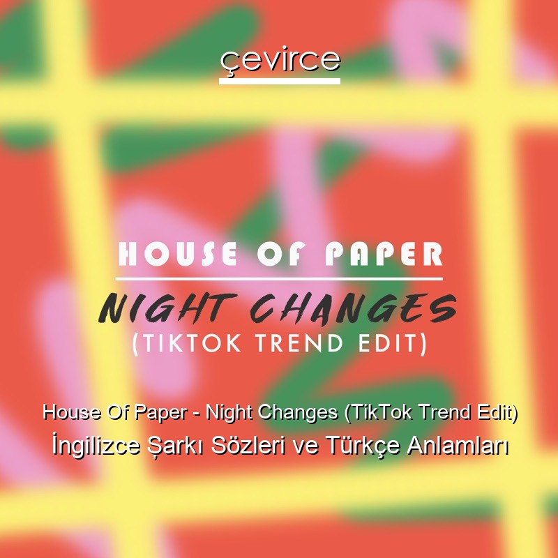 House Of Paper – Night Changes (TikTok Trend Edit) İngilizce Şarkı Sözleri Türkçe Anlamları