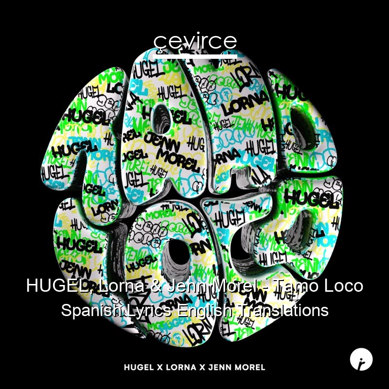 HUGEL, Lorna & Jenn Morel – Tamo Loco Spanish Lyrics English Translations