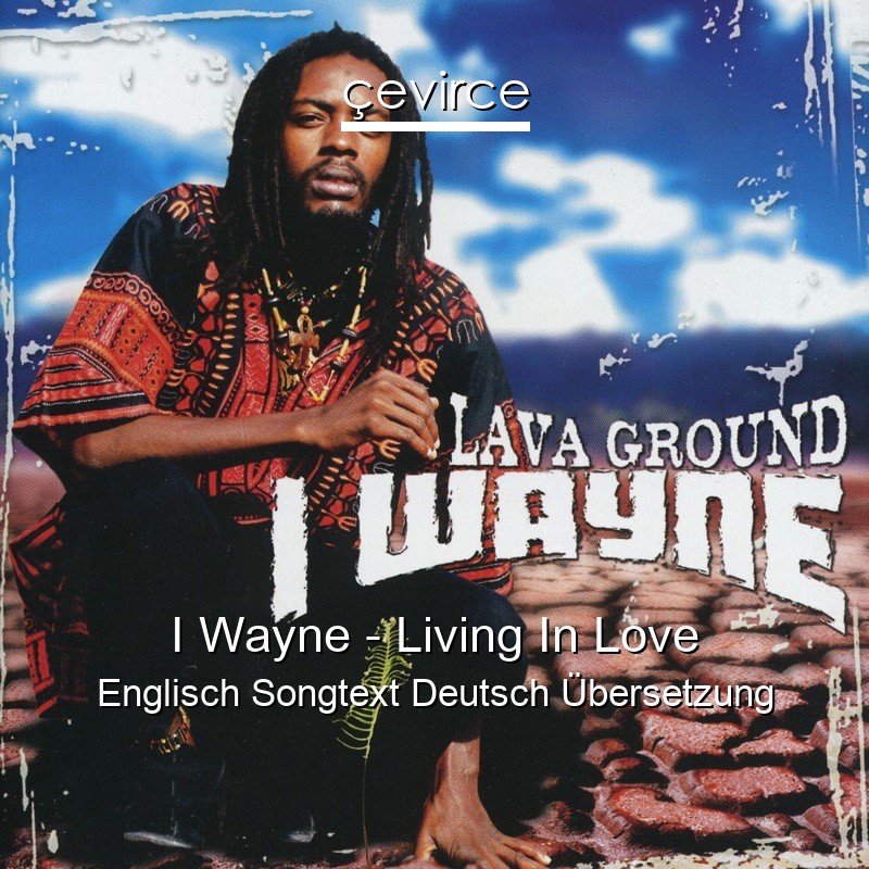 I Wayne – Living In Love Englisch Songtext Deutsch Übersetzung