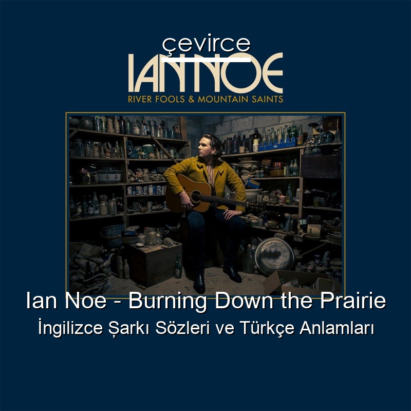 Ian Noe – Burning Down the Prairie İngilizce Şarkı Sözleri Türkçe Anlamları