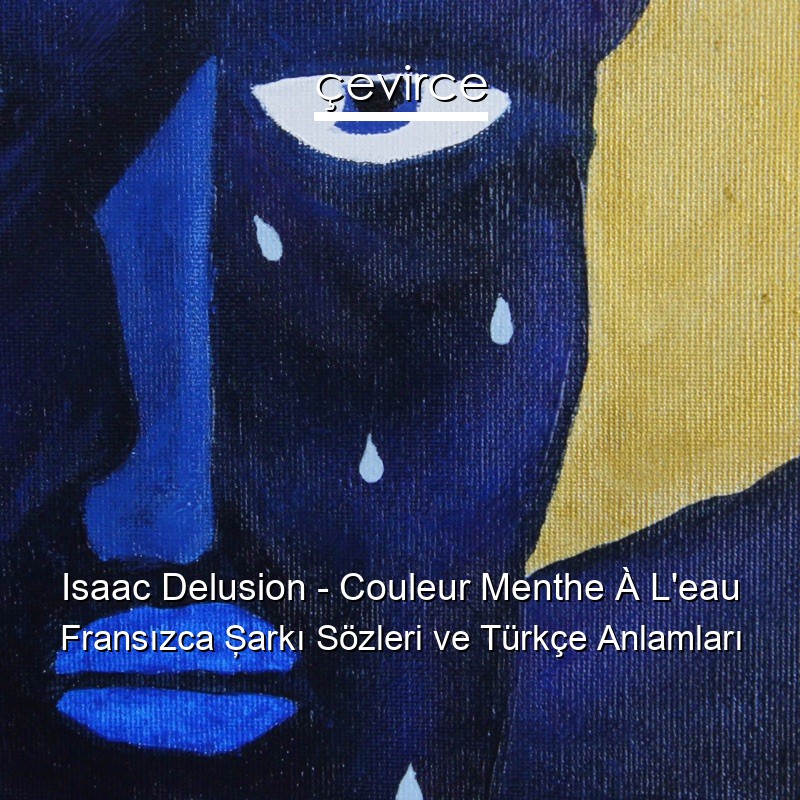 Isaac Delusion – Couleur Menthe À L’eau Fransızca Şarkı Sözleri Türkçe Anlamları
