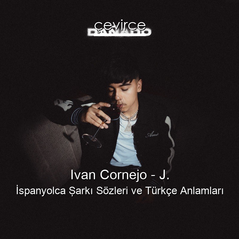 Ivan Cornejo – J. İspanyolca Şarkı Sözleri Türkçe Anlamları
