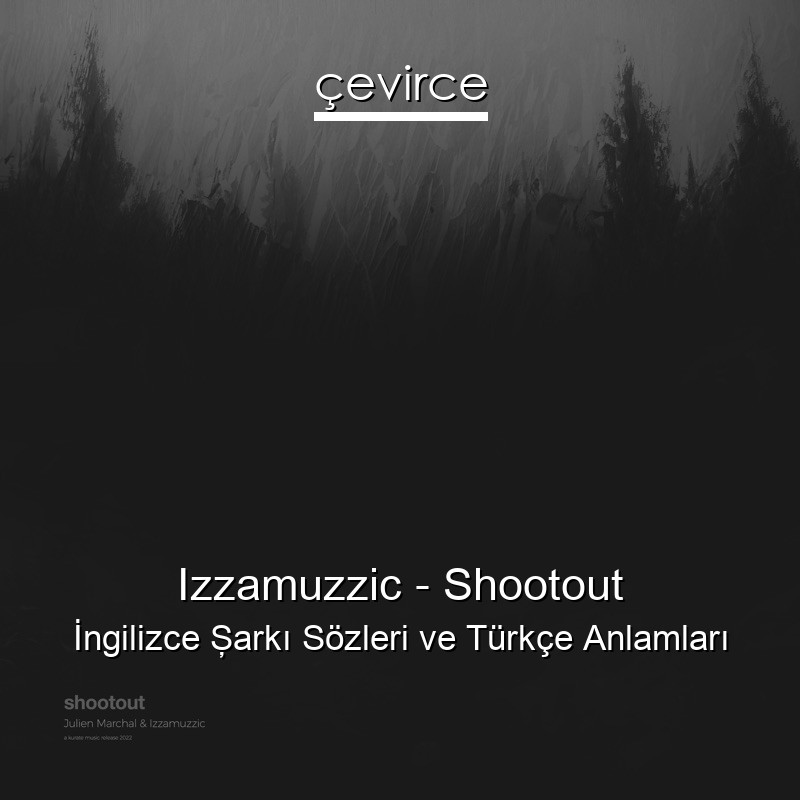 Izzamuzzic – Shootout İngilizce Şarkı Sözleri Türkçe Anlamları