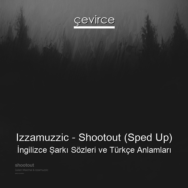 Izzamuzzic – Shootout (Sped Up) İngilizce Şarkı Sözleri Türkçe Anlamları