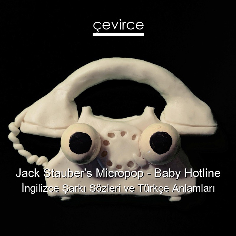 Jack Stauber’s Micropop – Baby Hotline İngilizce Şarkı Sözleri Türkçe Anlamları