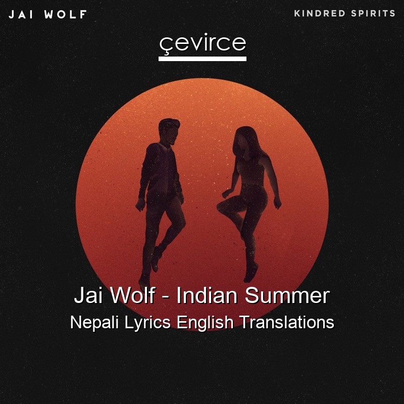Jai Wolf – Indian Summer Nepali Lyrics English Translations